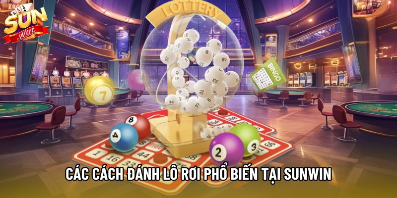 Các cách đánh lô rơi phổ biến tại Sunwin Các cách đánh lô rơi phổ biến tại Sunwin