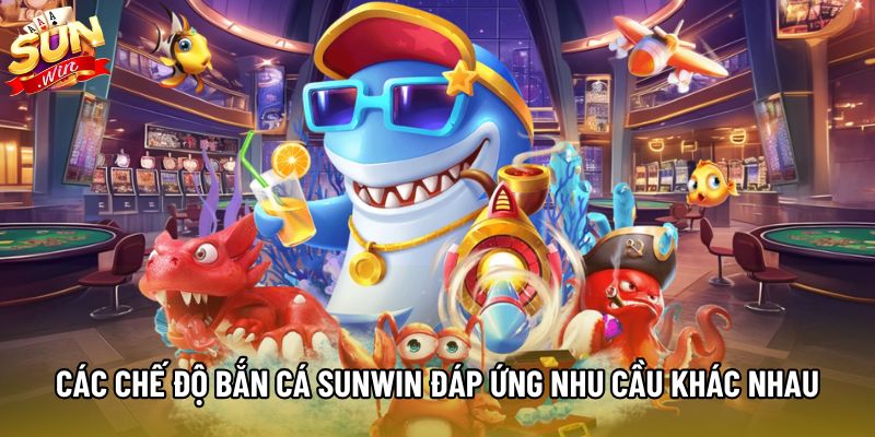 Các chế độ bắn cá Sunwin đáp ứng các nhu cầu khác nhau