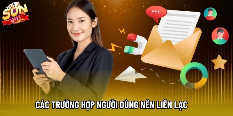 Các trường hợp người dùng nên liên lạc Các trường hợp người dùng nên liên lạc