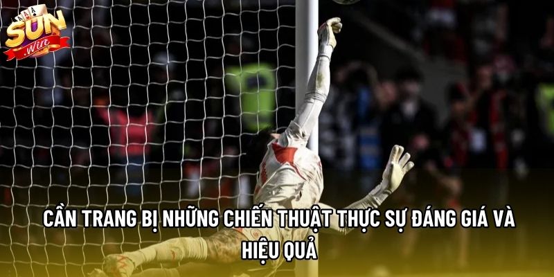 Cần trang bị những chiến thuật thực sự đáng giá và hiệu quả Cần trang bị những chiến thuật thực sự đáng giá và hiệu quả