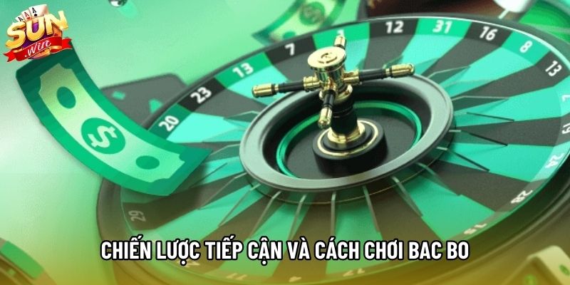 Chiến lược tiếp cận và cách chơi bac bo Chiến lược tiếp cận và cách chơi bac bo