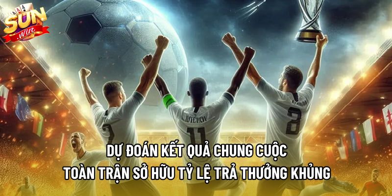 Dự đoán kết quả chung cuộc toàn trận sở hữu tỷ lệ trả thưởng khủng Dự đoán kết quả chung cuộc toàn trận sở hữu tỷ lệ trả thưởng khủng