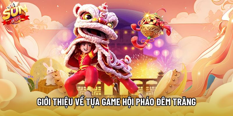 Giới thiệu về tựa game Hội Pháo Đêm Trăng Giới thiệu về tựa game Hội Pháo Đêm Trăng