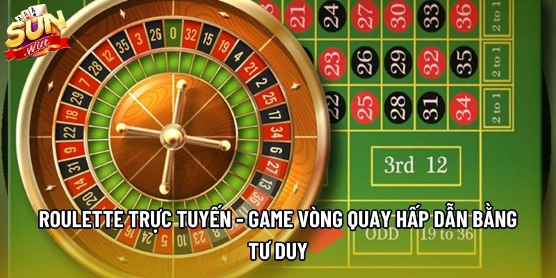 Roulette Trực Tuyến - Game Vòng Quay Hấp Dẫn Bằng Tư Duy
