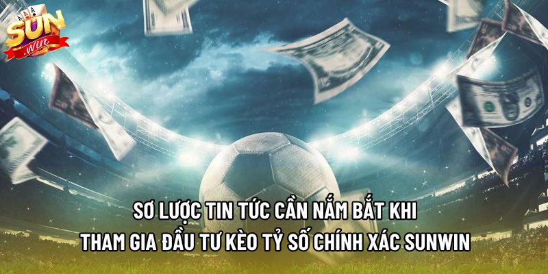 Sơ lược tin tức cần nắm bắt khi tham gia đầu tư kèo tỷ số chính xác sunwin Sơ lược tin tức cần nắm bắt khi tham gia đầu tư kèo tỷ số chính xác sunwin