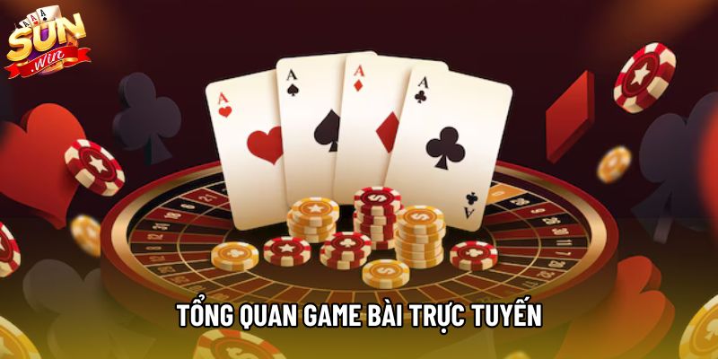 Tổng quan game bài trực tuyến